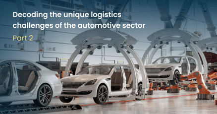 Gears in motion: Decoding the unique logistics challenges of the automotive sector – Part 2